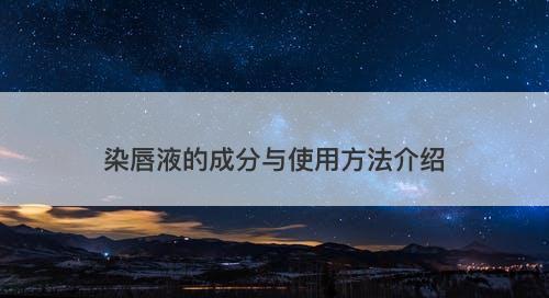 染唇液的成分与使用方法介绍