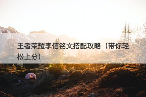 王者荣耀李信铭文搭配攻略（带你轻松上分）