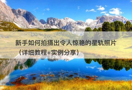 新手如何拍摄出令人惊艳的星轨照片（详细教程+实例分享）-图1