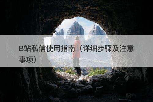 B站私信使用指南（详细步骤及注意事项）