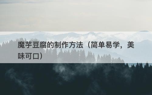 魔芋豆腐的制作方法（简单易学，美味可口）