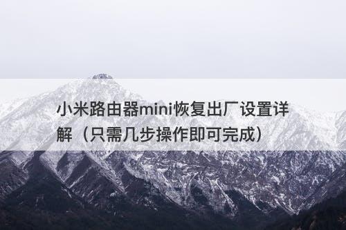 小米路由器mini恢复出厂设置详解（只需几步操作即可完成）