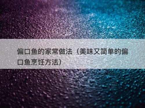 偏口鱼的家常做法（美味又简单的偏口鱼烹饪方法）