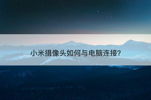 小米摄像头如何与电脑连接？