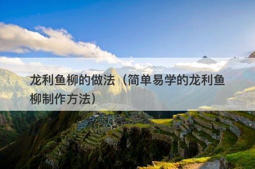 龙利鱼柳的做法（简单易学的龙利鱼柳制作方法）