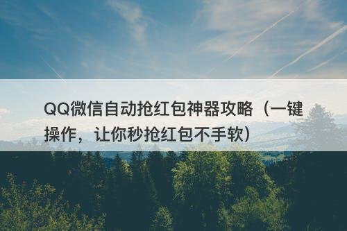 QQ微信自动抢红包神器攻略（一键操作，让你秒抢红包不手软）