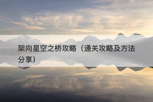 架向星空之桥攻略（通关攻略及方法分享）