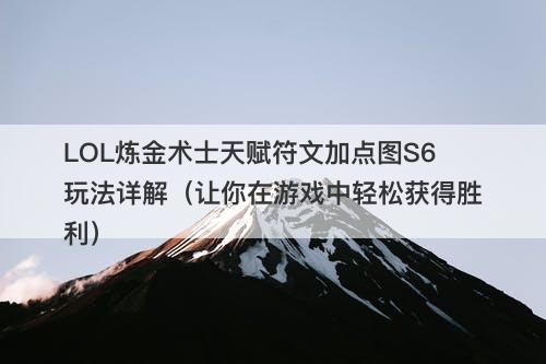 LOL炼金术士天赋符文加点图S6玩法详解（让你在游戏中轻松获得胜利）