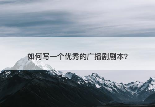 如何写一个优秀的广播剧剧本？