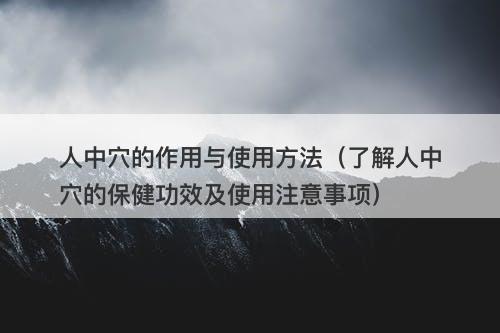 人中穴的作用与使用方法（了解人中穴的保健功效及使用注意事项）