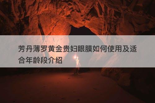 芳丹薄罗黄金贵妇眼膜如何使用及适合年龄段介绍