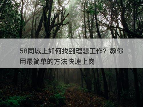 58同城上如何找到理想工作？教你用最简单的方法快速上岗