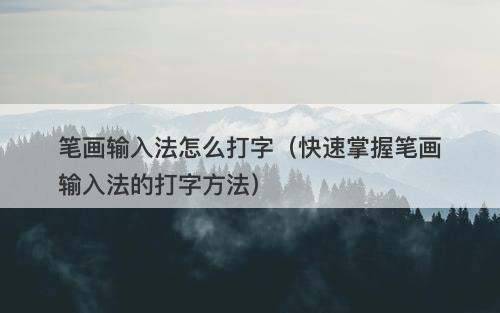 笔画输入法怎么打字（快速掌握笔画输入法的打字方法）