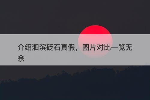 介绍泗滨砭石真假，图片对比一览无余