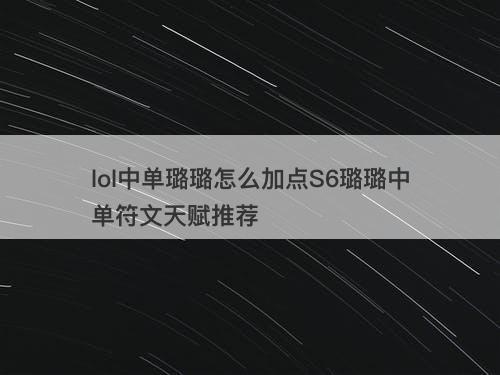 lol中单璐璐怎么加点S6璐璐中单符文天赋推荐