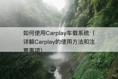 如何使用Carplay车载系统（详解Carplay的使用方法和注意事项）