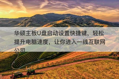 华硕主板U盘启动设置快捷键，轻松提升电脑速度，让你进入一线互联网公司