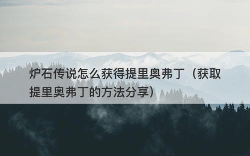 炉石传说怎么获得提里奥弗丁（获取提里奥弗丁的方法分享）