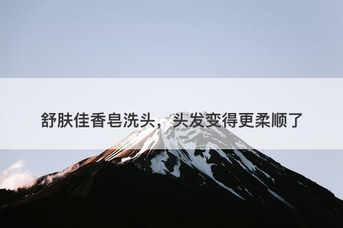 舒肤佳香皂洗头，头发变得更柔顺了