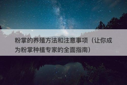 粉掌的养殖方法和注意事项（让你成为粉掌种植专家的全面指南）