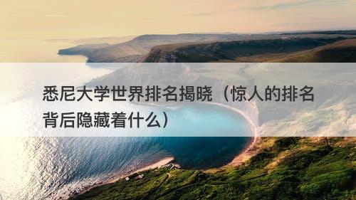 悉尼大学世界排名揭晓（惊人的排名背后隐藏着什么）