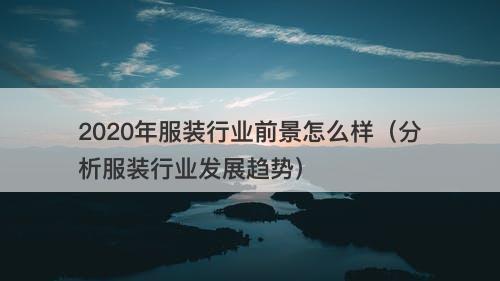 2020年服装行业前景怎么样（分析服装行业发展趋势）