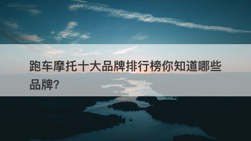 跑车摩托十大品牌排行榜你知道哪些品牌？