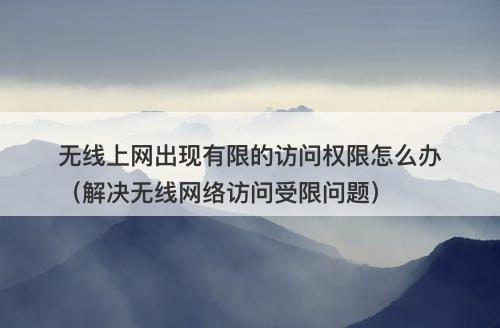 无线上网出现有限的访问权限怎么办（解决无线网络访问受限问题）