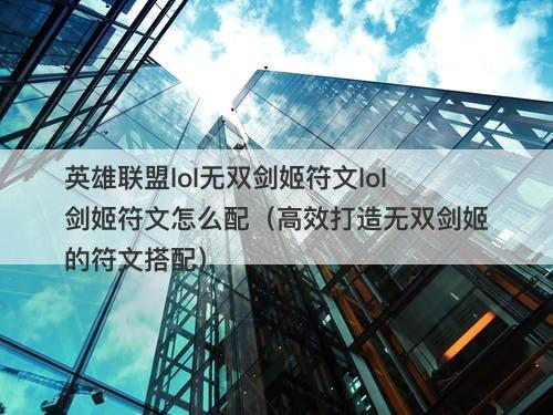 英雄联盟lol无双剑姬符文lol剑姬符文怎么配（高效打造无双剑姬的符文搭配）