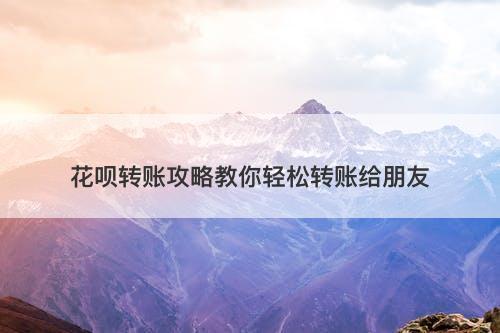 花呗转账攻略教你轻松转账给朋友