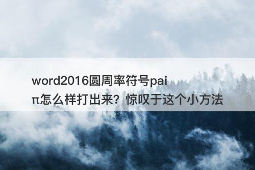 word2016圆周率符号paiπ怎么样打出来？惊叹于这个小方法