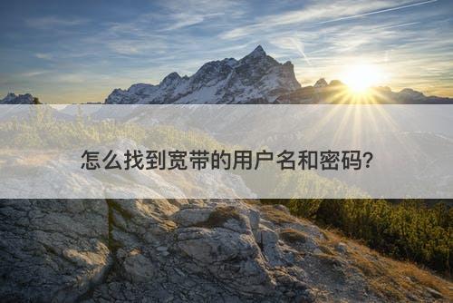 怎么找到宽带的用户名和密码？
