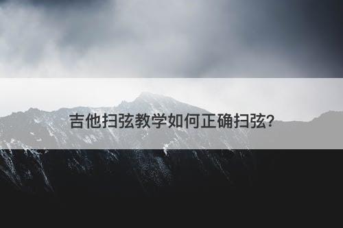 吉他扫弦教学如何正确扫弦？