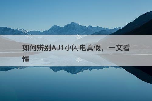 如何辨别AJ1小闪电真假，一文看懂
