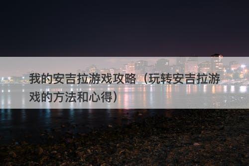 我的安吉拉游戏攻略（玩转安吉拉游戏的方法和心得）