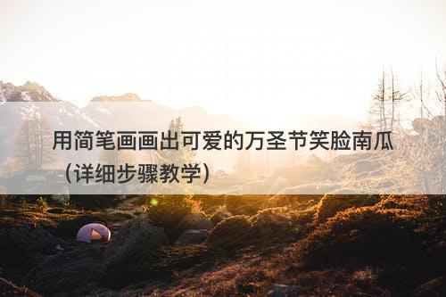 用简笔画画出可爱的万圣节笑脸南瓜（详细步骤教学）