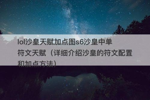 lol沙皇天赋加点图s6沙皇中单符文天赋（详细介绍沙皇的符文配置和加点方法）
