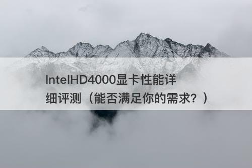 IntelHD4000显卡性能详细评测（能否满足你的需求？）