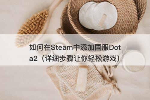 如何在Steam中添加国服Dota2（详细步骤让你轻松游戏）