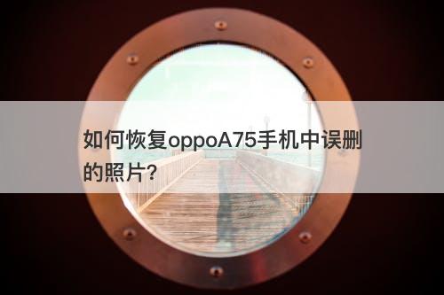 如何恢复oppoA75手机中误删的照片？
