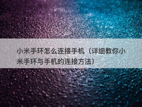 小米手环怎么连接手机（详细教你小米手环与手机的连接方法）