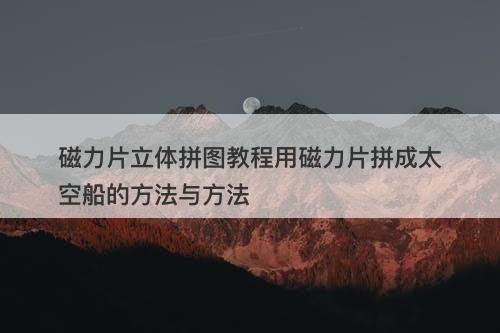 磁力片立体拼图教程用磁力片拼成太空船的方法与方法