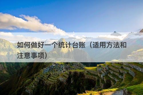 如何做好一个统计台账（适用方法和注意事项）