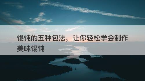 馄饨的五种包法，让你轻松学会制作美味馄饨