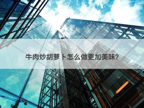 牛肉炒胡萝卜怎么做更加美味？