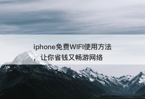 iphone免费WIFI使用方法，让你省钱又畅游网络
