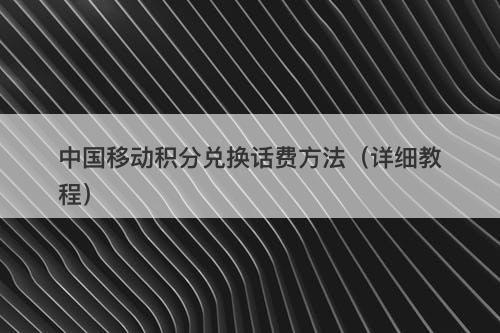 中国移动积分兑换话费方法（详细教程）