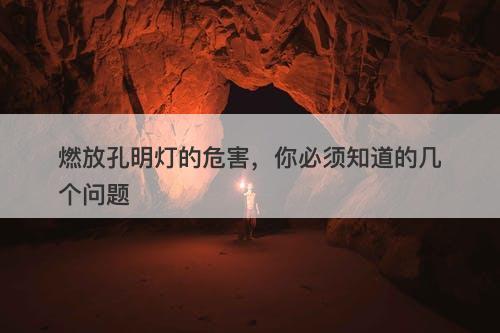 燃放孔明灯的危害，你必须知道的几个问题