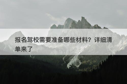 报名驾校需要准备哪些材料？详细清单来了