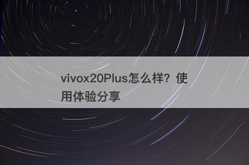 vivox20Plus怎么样？使用体验分享